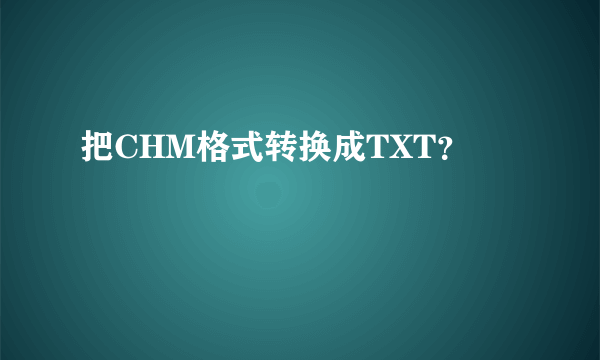 把CHM格式转换成TXT？