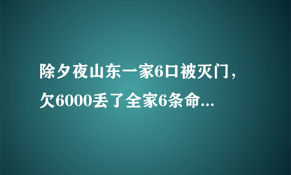 除夕夜山东一家6口被灭门，欠6000丢了全家6条命，后来怎样？