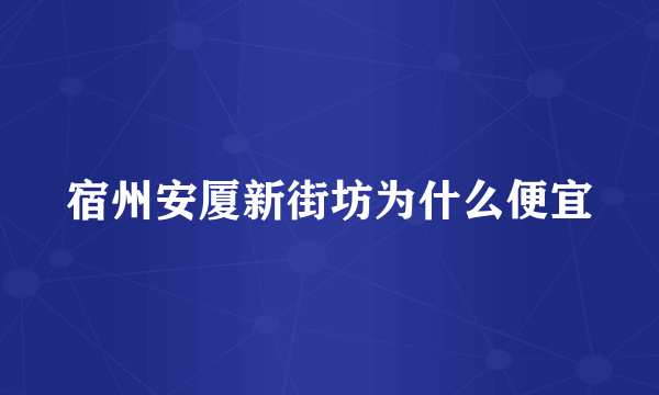 宿州安厦新街坊为什么便宜