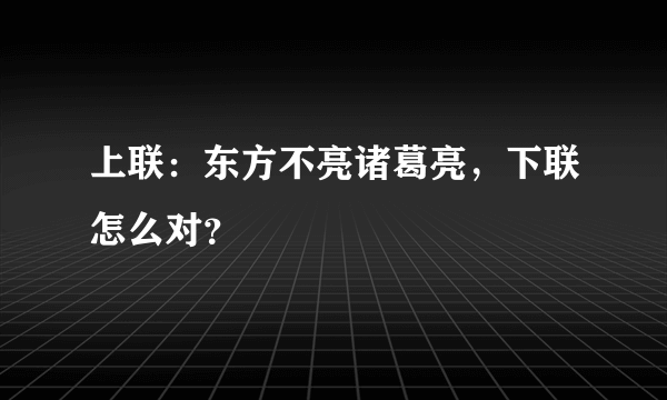 上联：东方不亮诸葛亮，下联怎么对？