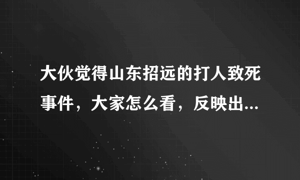 大伙觉得山东招远的打人致死事件，大家怎么看，反映出当时社会什么状况？