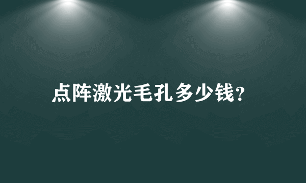 点阵激光毛孔多少钱？