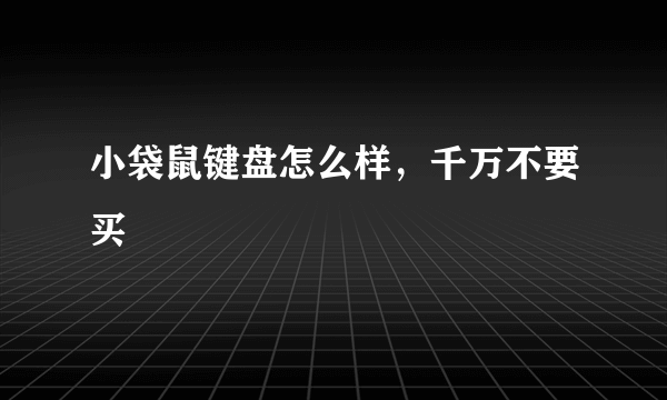 小袋鼠键盘怎么样，千万不要买