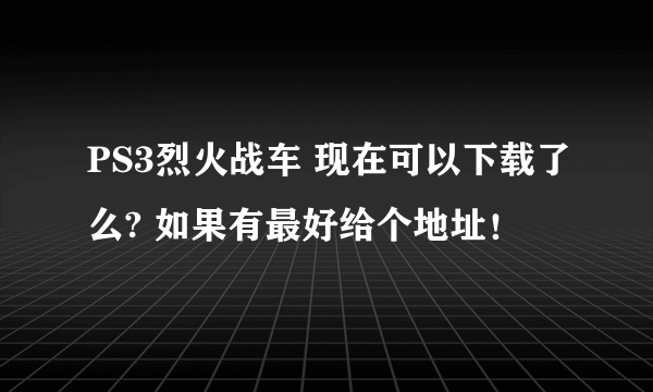 PS3烈火战车 现在可以下载了么? 如果有最好给个地址！