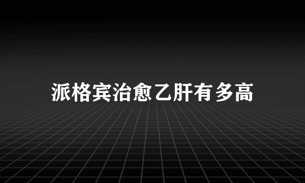 派格宾治愈乙肝有多高