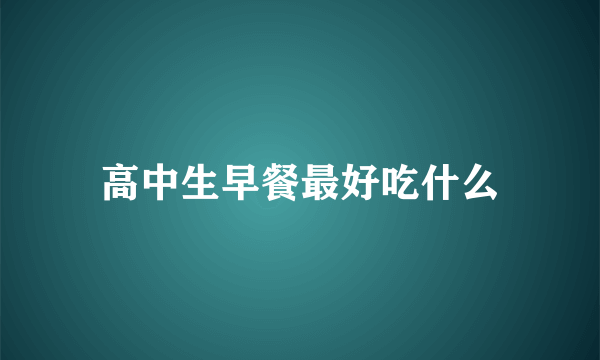 高中生早餐最好吃什么