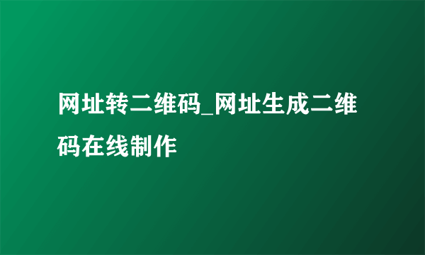 网址转二维码_网址生成二维码在线制作