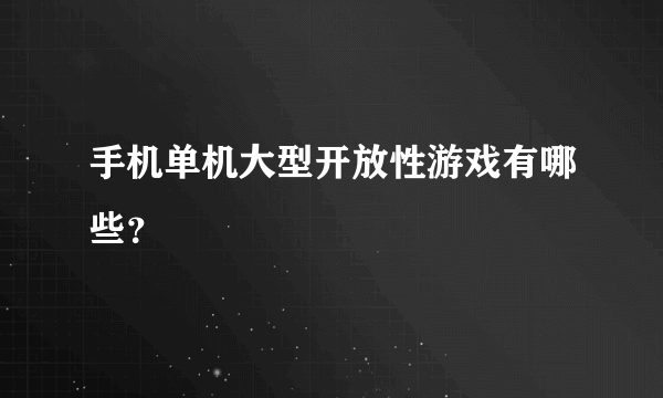 手机单机大型开放性游戏有哪些？