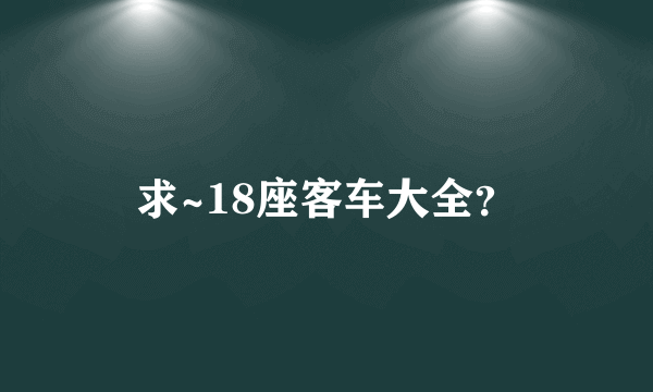 求~18座客车大全？