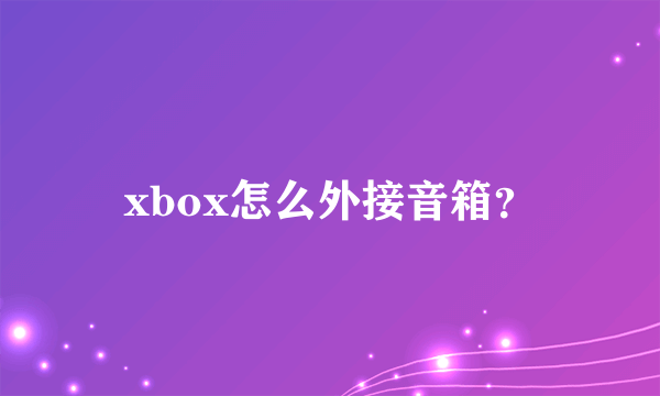 xbox怎么外接音箱？