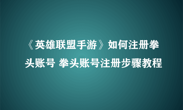 《英雄联盟手游》如何注册拳头账号 拳头账号注册步骤教程