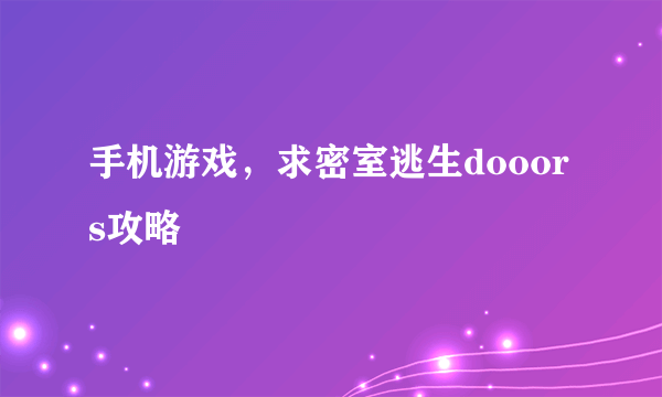 手机游戏，求密室逃生dooors攻略