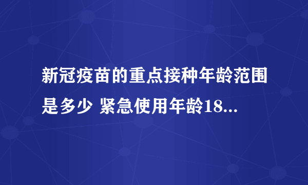 新冠疫苗的重点接种年龄范围是多少 紧急使用年龄18-59岁