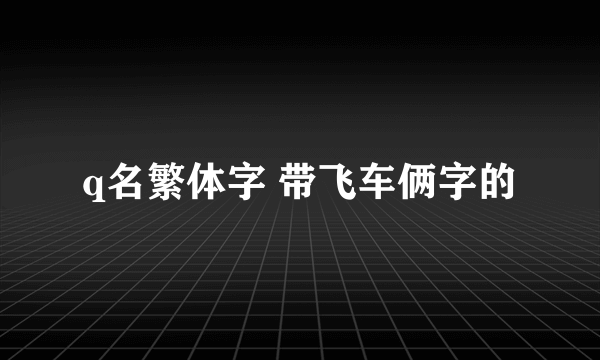 q名繁体字 带飞车俩字的