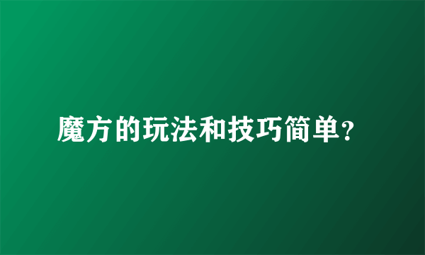 魔方的玩法和技巧简单？