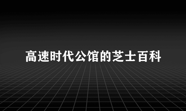 高速时代公馆的芝士百科