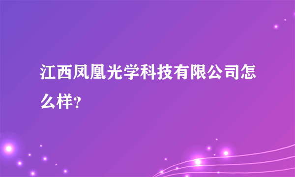 江西凤凰光学科技有限公司怎么样？