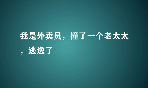 我是外卖员，撞了一个老太太，逃逸了