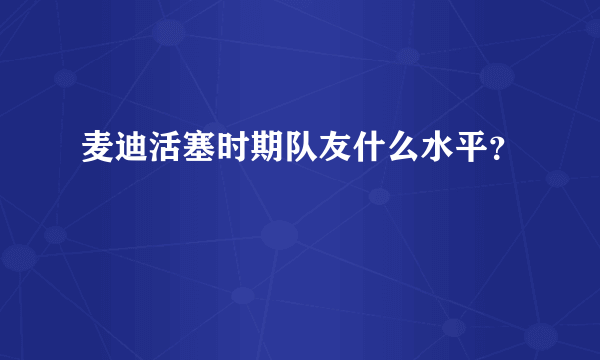 麦迪活塞时期队友什么水平？