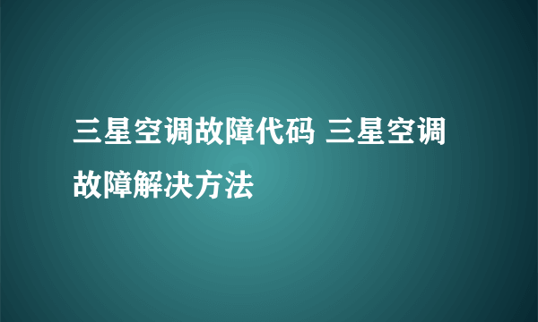 三星空调故障代码 三星空调故障解决方法