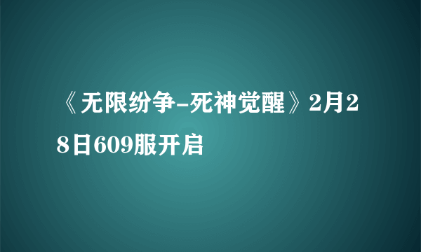 《无限纷争-死神觉醒》2月28日609服开启