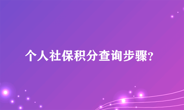 个人社保积分查询步骤？