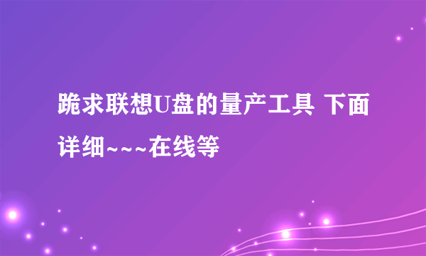 跪求联想U盘的量产工具 下面详细~~~在线等