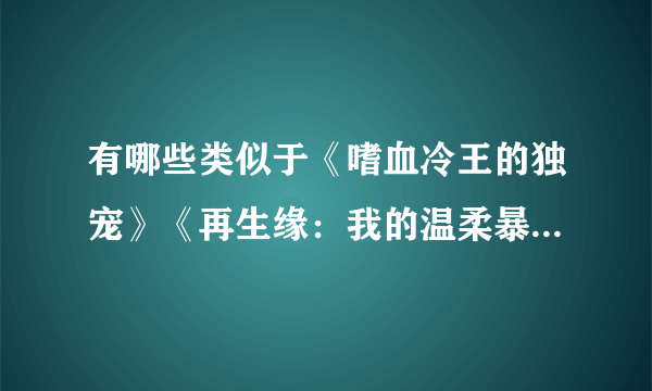 有哪些类似于《嗜血冷王的独宠》《再生缘：我的温柔暴君》这种起伏大的穿越古代宫廷类小说