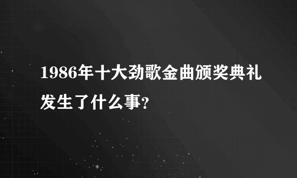 1986年十大劲歌金曲颁奖典礼发生了什么事？