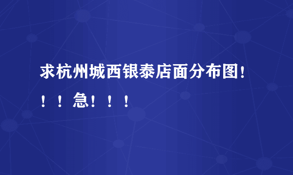 求杭州城西银泰店面分布图！！！急！！！