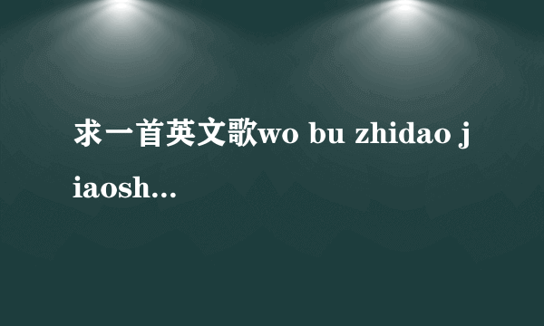 求一首英文歌wo bu zhidao jiaosha其中一句 could you give me more chance,i won't let you down this time,could you believe in me