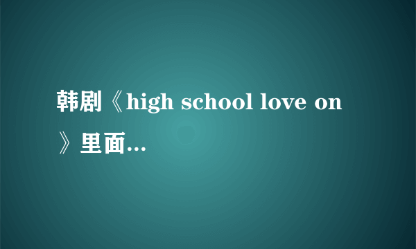 韩剧《high school love on》里面的女主角金赛轮还演过什么电视剧，除《女王