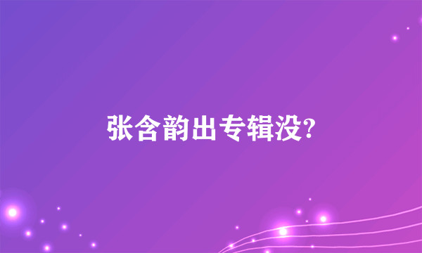 张含韵出专辑没?