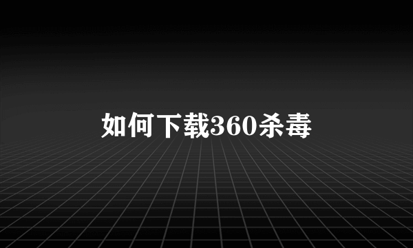 如何下载360杀毒