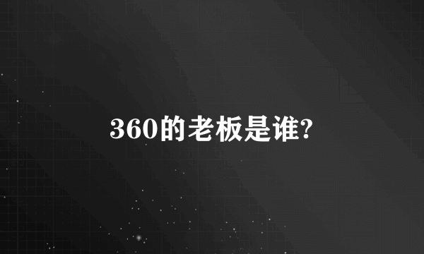 360的老板是谁?