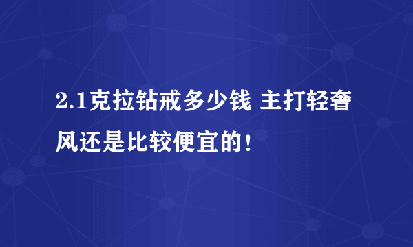 2.1克拉钻戒多少钱 主打轻奢风还是比较便宜的！