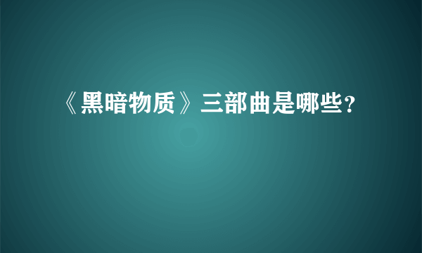 《黑暗物质》三部曲是哪些？