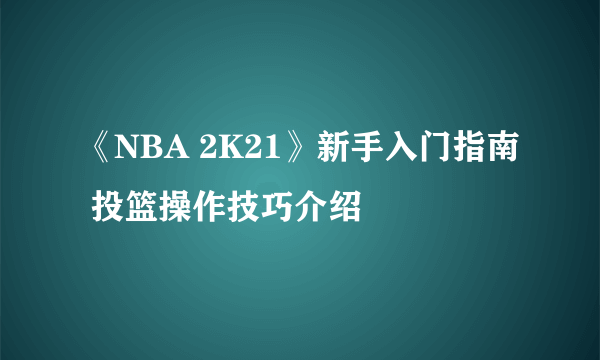 《NBA 2K21》新手入门指南 投篮操作技巧介绍