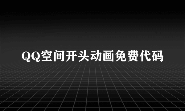 QQ空间开头动画免费代码