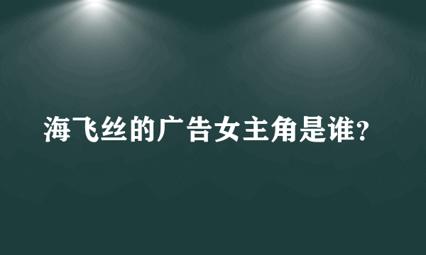 海飞丝的广告女主角是谁？