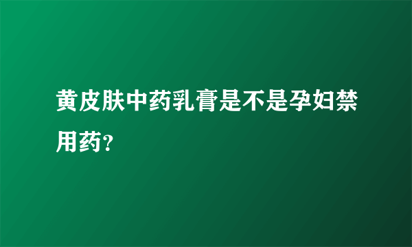 黄皮肤中药乳膏是不是孕妇禁用药？