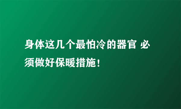 身体这几个最怕冷的器官 必须做好保暖措施！