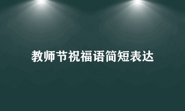 教师节祝福语简短表达