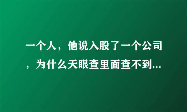 一个人，他说入股了一个公司，为什么天眼查里面查不到他在那个公司是股东?是说谎吗？