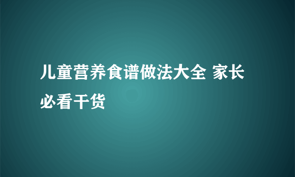 儿童营养食谱做法大全 家长必看干货