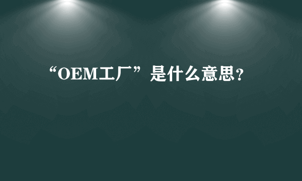 “OEM工厂”是什么意思？