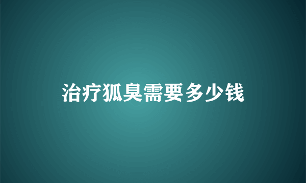 治疗狐臭需要多少钱