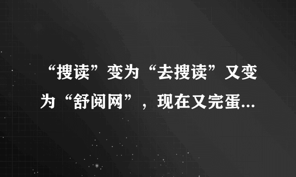 “搜读”变为“去搜读”又变为“舒阅网”，现在又完蛋了么？可怜啊，谁可怜？