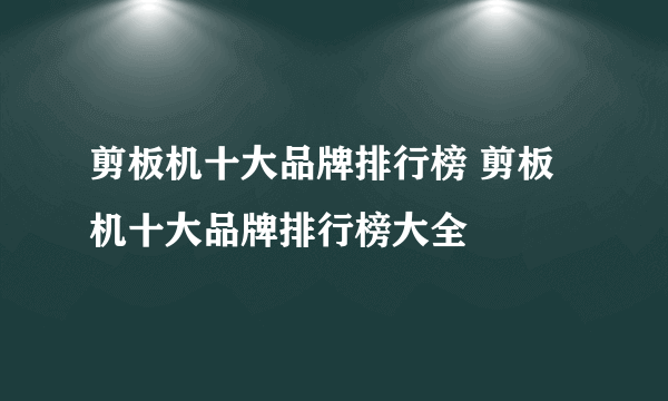 剪板机十大品牌排行榜 剪板机十大品牌排行榜大全