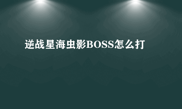 逆战星海虫影BOSS怎么打